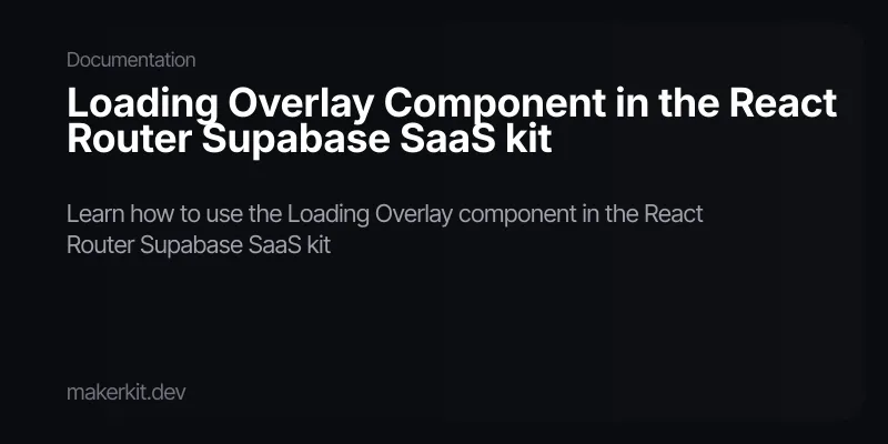 Loading Overlay Component in the React Router Supabase SaaS kit